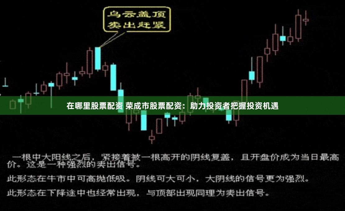 在哪里股票配资 荣成市股票配资：助力投资者把握投资机遇