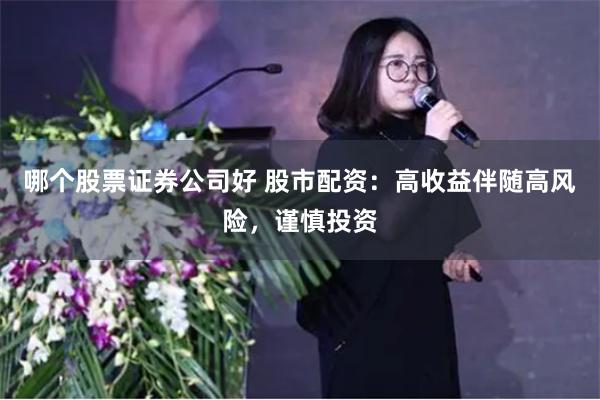 哪个股票证券公司好 股市配资：高收益伴随高风险，谨慎投资