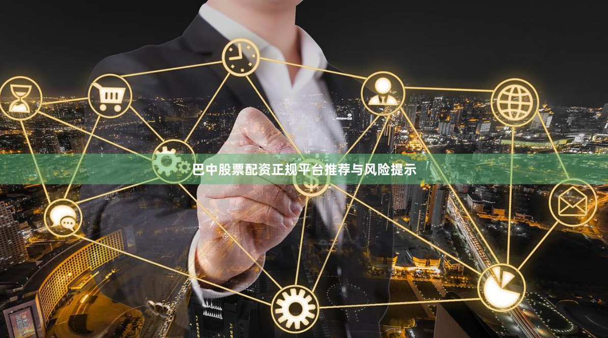 巴中股票配资正规平台推荐与风险提示