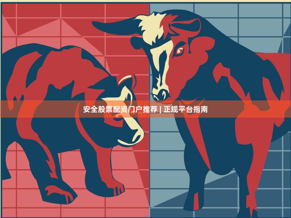 安全股票配资门户推荐 | 正规平台指南