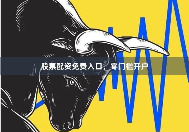 股票配资免费入口,零门槛开户