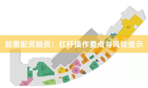 股票配资融资:杠杆操作要点与风险提示