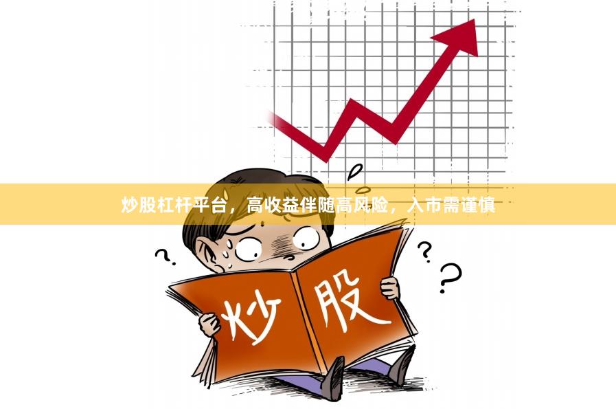炒股杠杆平台，高收益伴随高风险，入市需谨慎